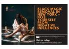 Black Magic Removal in New York – Free Yourself from Negative Influences