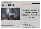 Evil Spirits Removal in London – Restore Peace and Positivity in Your Life